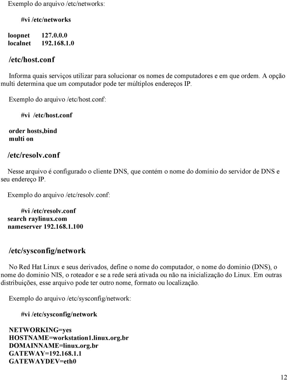 conf Nesse arquivo é configurado o cliente DNS, que contém o nome do domínio do servidor de DNS e seu endereço IP. Exemplo do arquivo /etc/resolv.conf: #vi /etc/resolv.conf search raylinux.