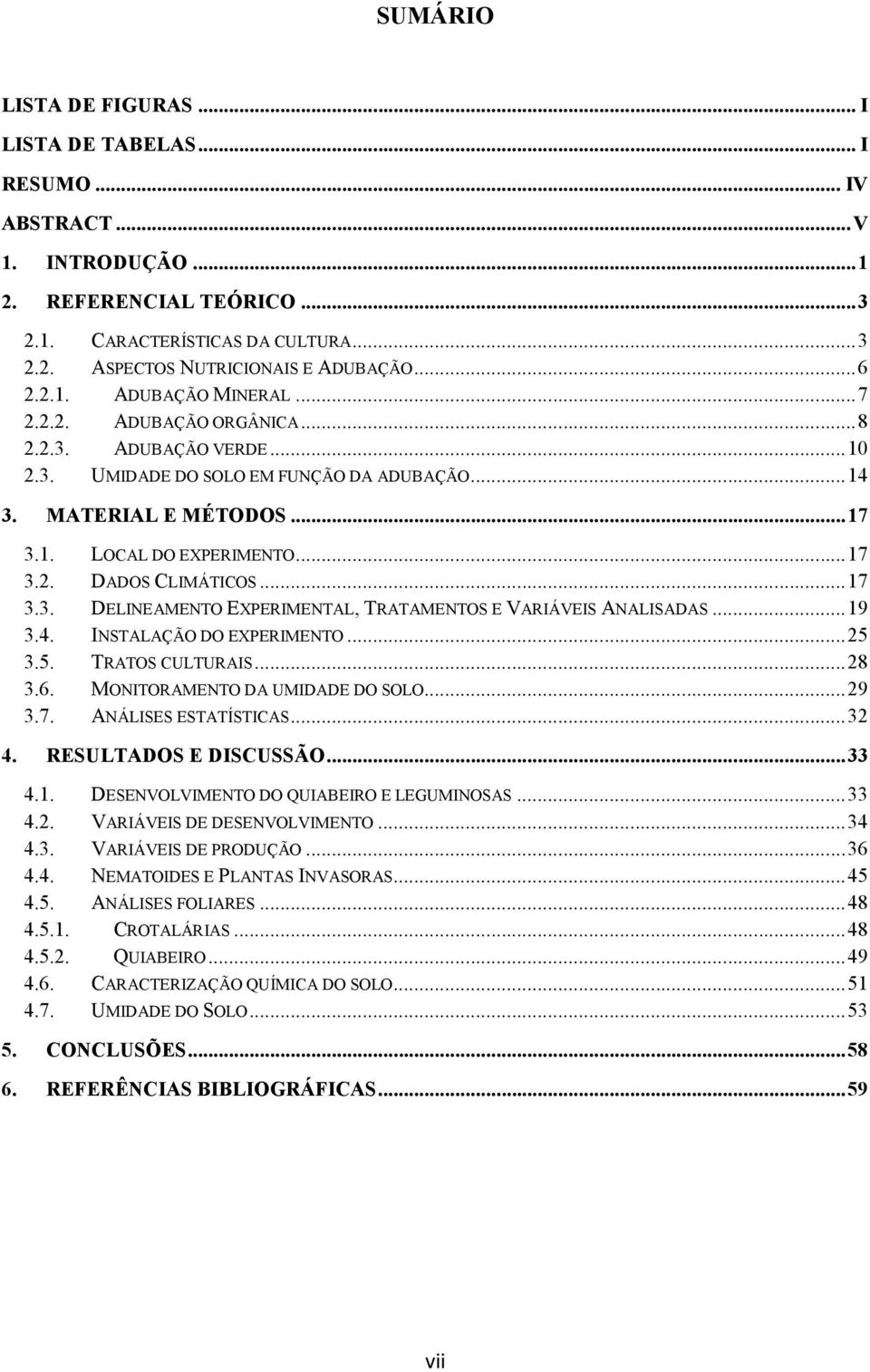 .. 17 3.2. DADOS CLIMÁTICOS... 17 3.3. DELINEAMENTO EXPERIMENTAL, TRATAMENTOS E VARIÁVEIS ANALISADAS... 19 3.4. INSTALAÇÃO DO EXPERIMENTO... 25 3.5. TRATOS CULTURAIS... 28 3.6.