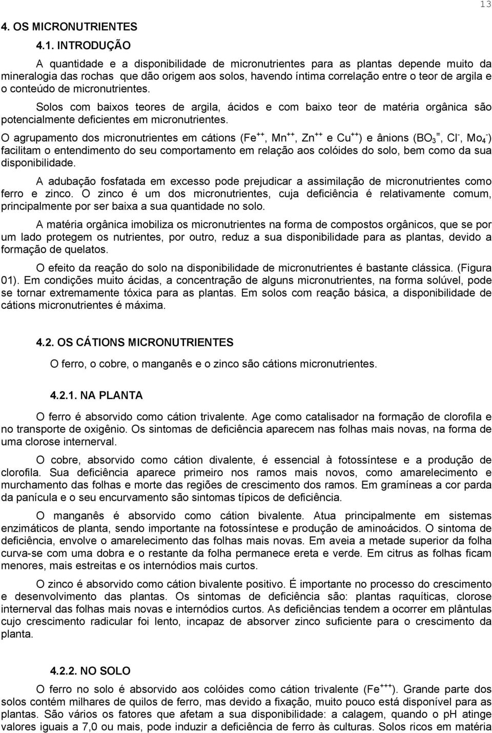 conteúdo de micronutrientes. Solos com baixos teores de argila, ácidos e com baixo teor de matéria orgânica são potencialmente deficientes em micronutrientes.