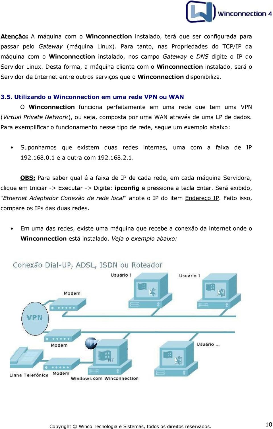 Desta forma, a máquina cliente com o Winconnection instalado, será o Servidor de Internet entre outros serviços que o Winconnection disponibiliza. 3.5.