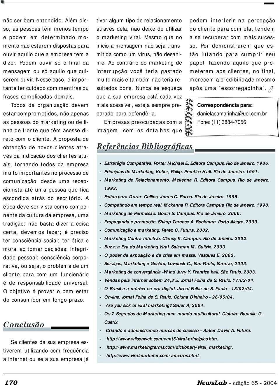 Todos da organização devem estar comprometidos, não apenas as pessoas do marketing ou de linha de frente que têm acesso direto com o cliente.