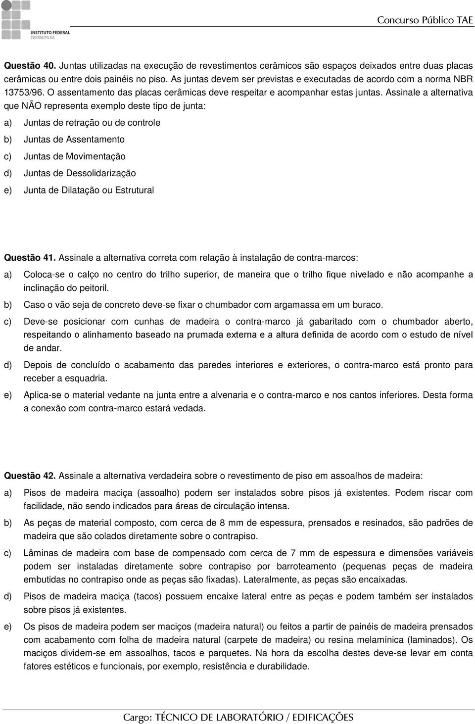 Assinale a alternativa que NÃO representa exemplo deste tipo de junta: a) Juntas de retração ou de controle b) Juntas de Assentamento c) Juntas de Movimentação d) Juntas de Dessolidarização e) Junta