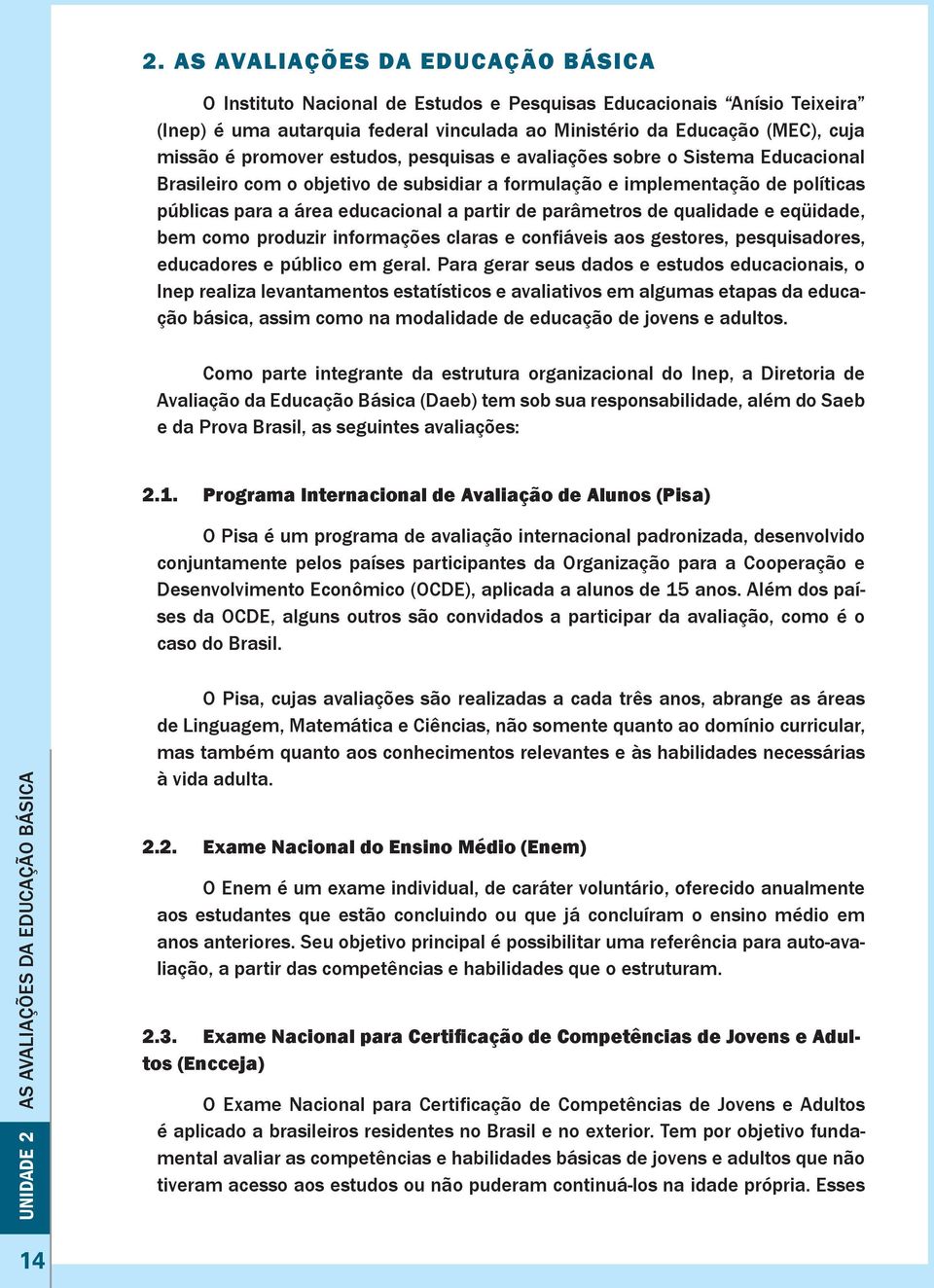 parâmetros de qualidade e eqüidade, bem como produzir informações claras e confiáveis aos gestores, pesquisadores, educadores e público em geral.