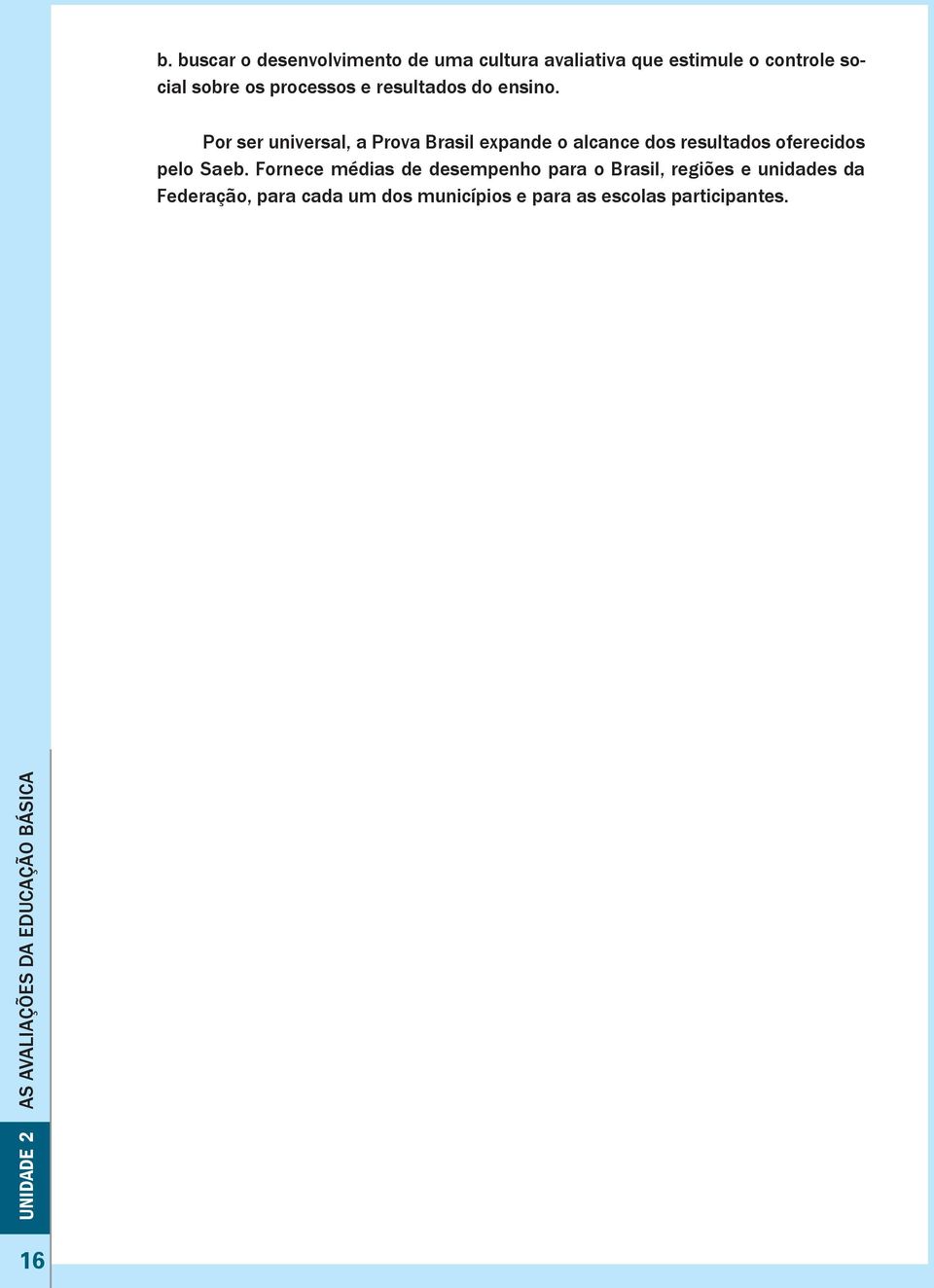 Por ser universal, a Prova Brasil expande o alcance dos resultados oferecidos pelo Saeb.