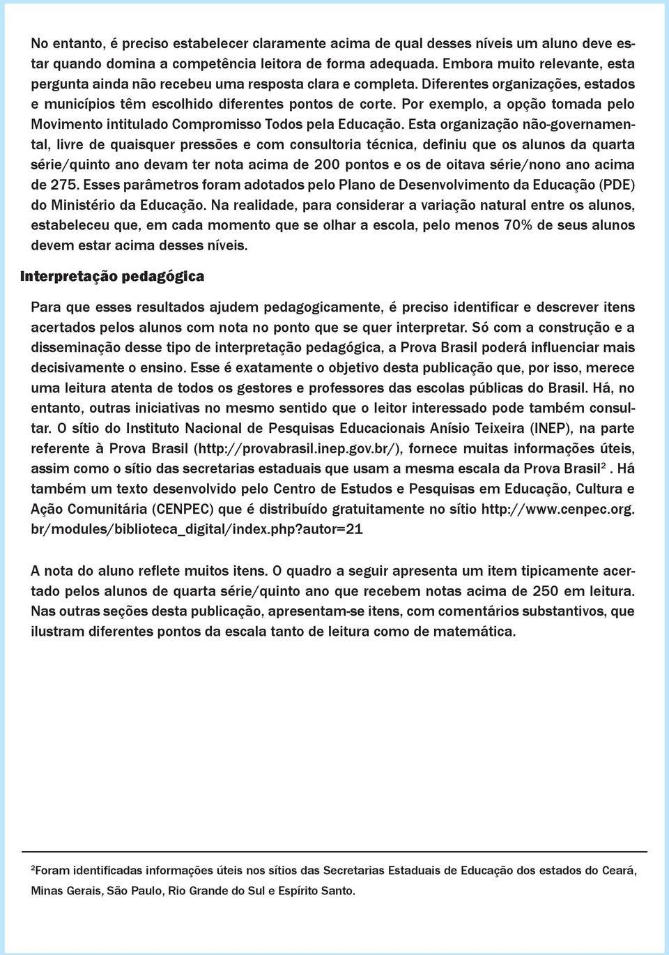 Por exemplo, a opção tomada pelo Movimento intitulado Compromisso Todos pela Educação.