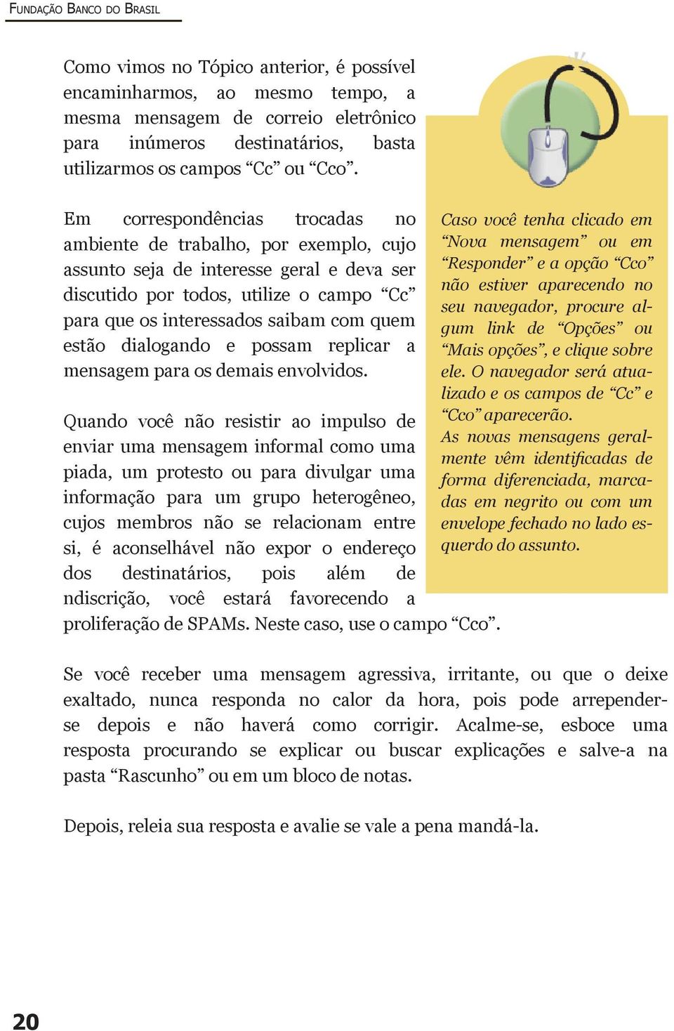 quem estão dialogando e possam replicar a mensagem para os demais envolvidos.