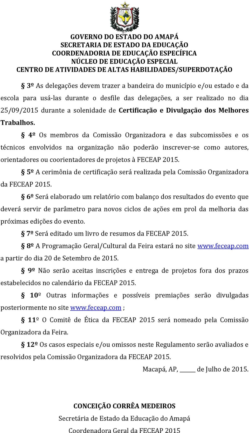 4º Os membros da Comissão Organizadora e das subcomissões e os técnicos envolvidos na organização não poderão inscrever-se como autores, orientadores ou coorientadores de projetos à FECEAP 2015.