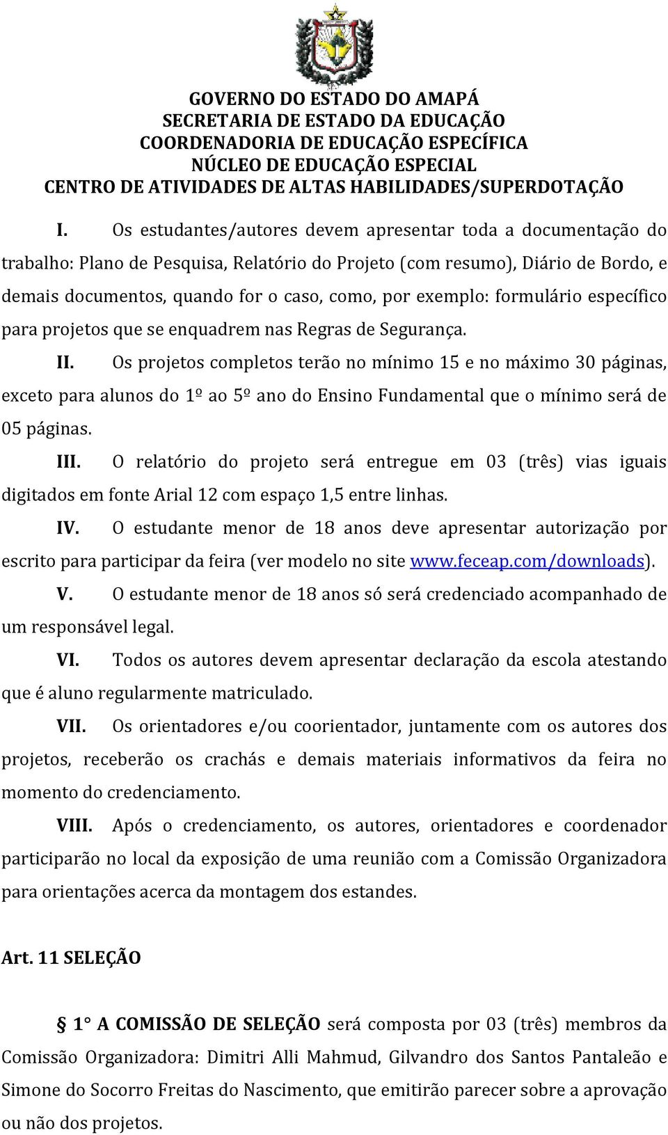 Os projetos completos terão no mínimo 15 e no máximo 30 páginas, exceto para alunos do 1º ao 5º ano do Ensino Fundamental que o mínimo será de 05 páginas. III.