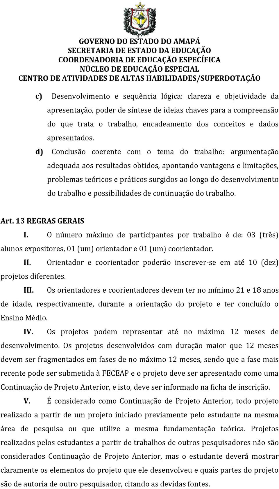 d) Conclusão coerente com o tema do trabalho: argumentação adequada aos resultados obtidos, apontando vantagens e limitações, problemas teóricos e práticos surgidos ao longo do desenvolvimento do