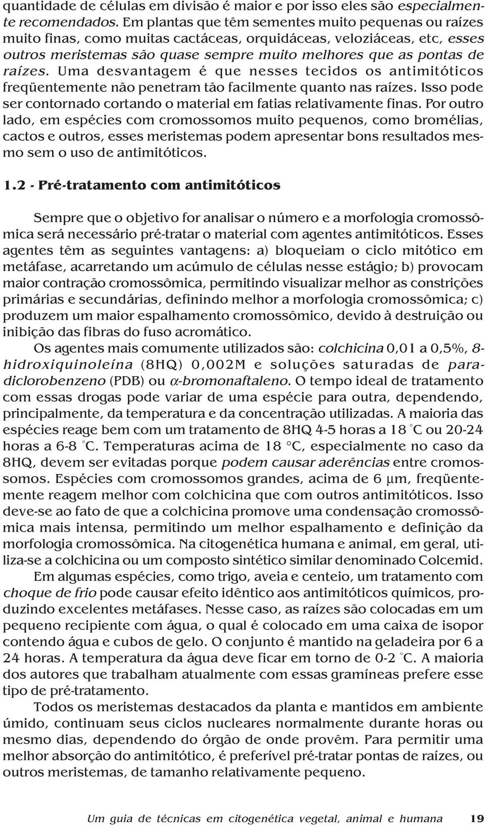 Uma desvantagem é que nesses tecidos os antimitóticos freqüentemente não penetram tão facilmente quanto nas raízes. Isso pode ser contornado cortando o material em fatias relativamente finas.