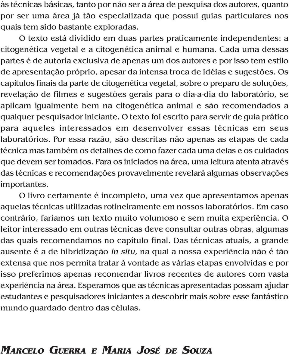 Cada uma dessas partes é de autoria exclusiva de apenas um dos autores e por isso tem estilo de apresentação próprio, apesar da intensa troca de idéias e sugestões.