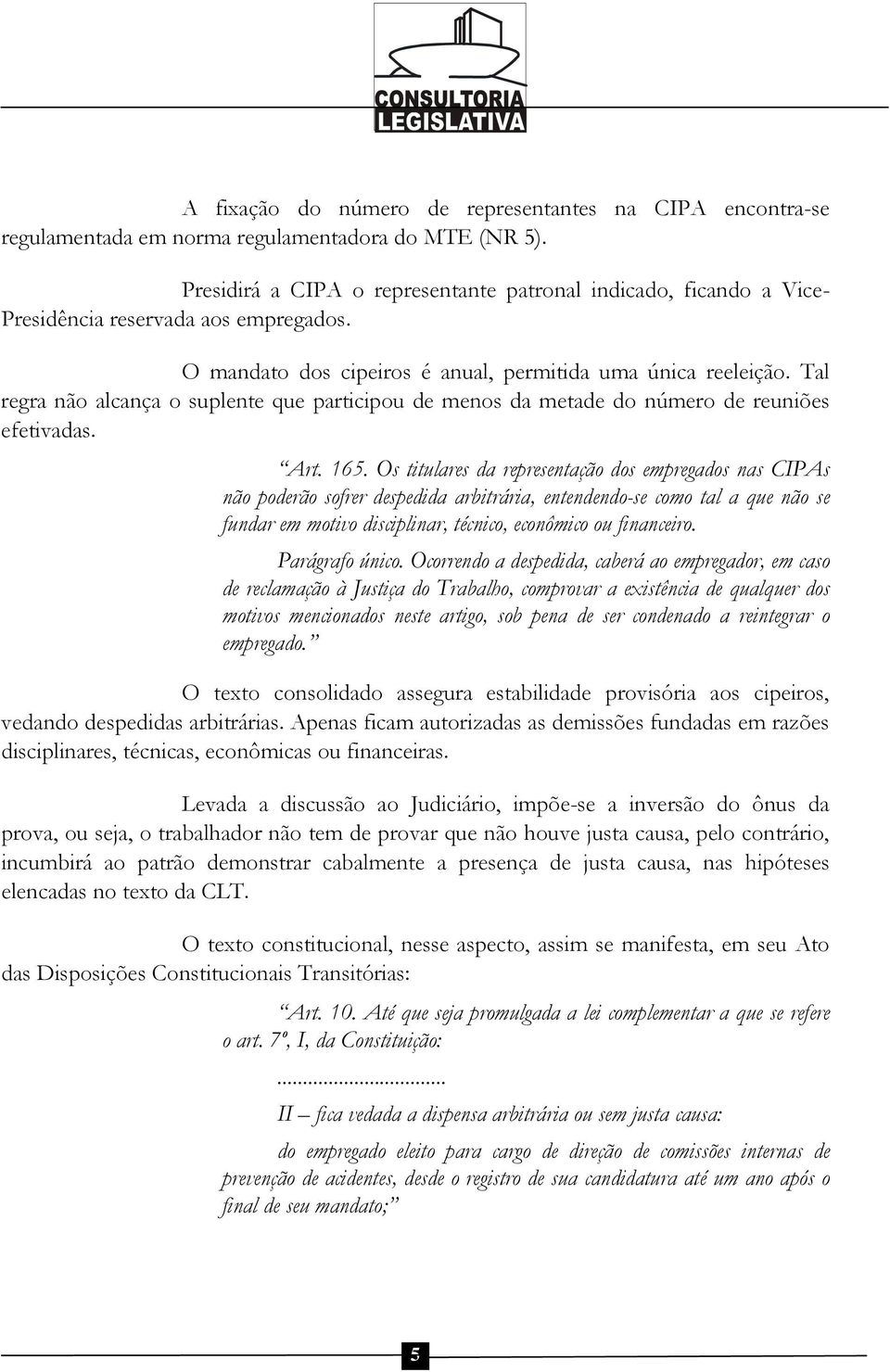 Tal regra não alcança o suplente que participou de menos da metade do número de reuniões efetivadas. Art. 165.