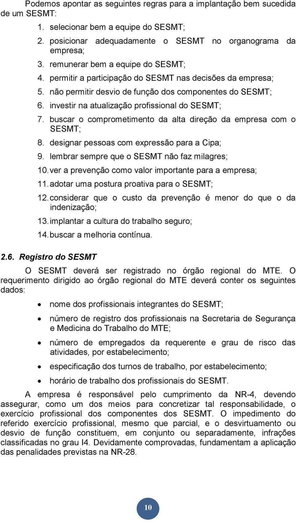 investir na atualização profissional do SESMT; 7. buscar o comprometimento da alta direção da empresa com o SESMT; 8. designar pessoas com expressão para a Cipa; 9.