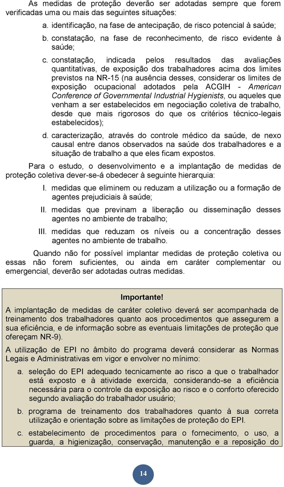 constatação, indicada pelos resultados das avaliações quantitativas, de exposição dos trabalhadores acima dos limites previstos na NR-15 (na ausência desses, considerar os limites de exposição