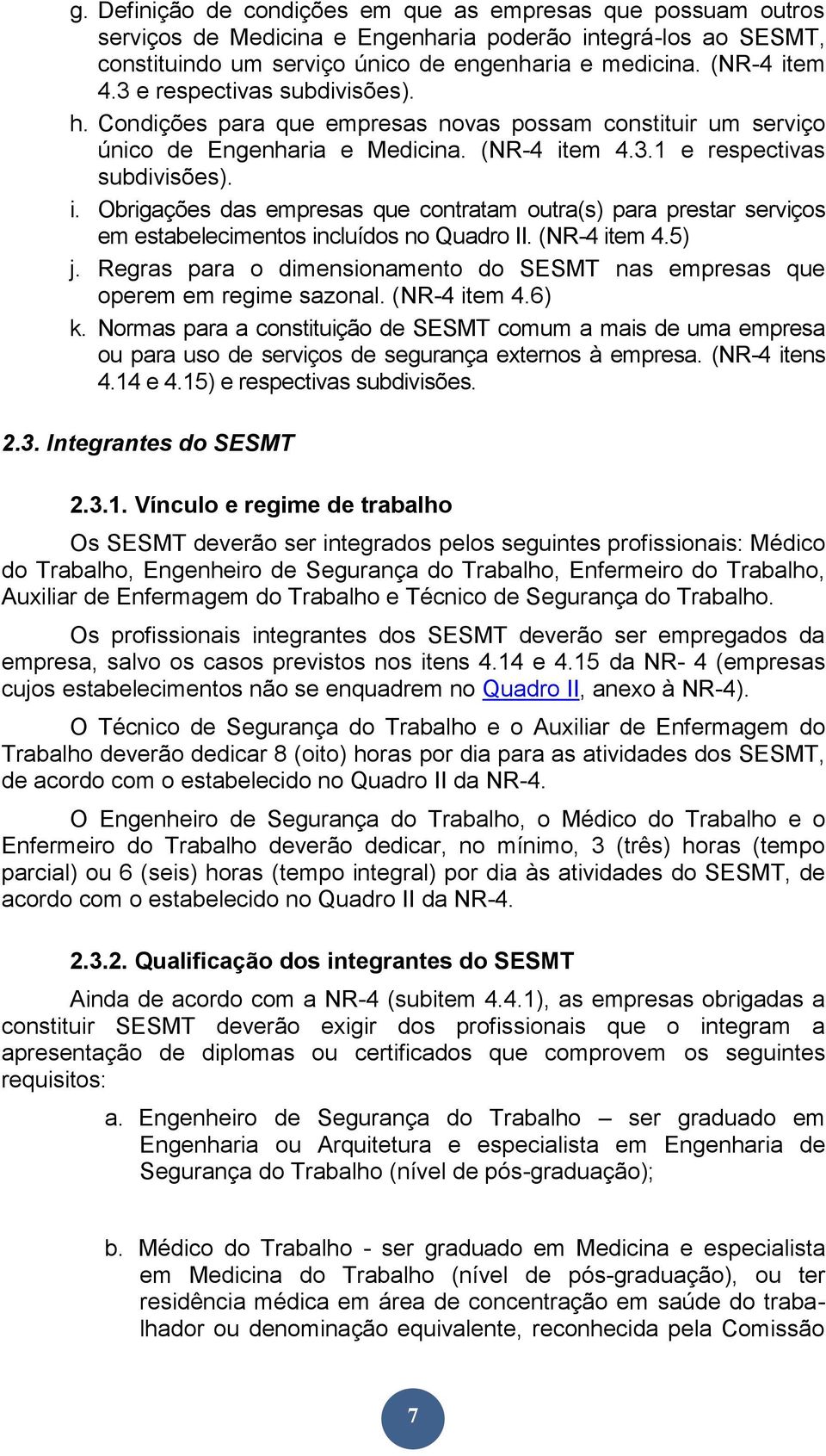 em 4.3.1 e respectivas subdivisões). i. Obrigações das empresas que contratam outra(s) para prestar serviços em estabelecimentos incluídos no Quadro II. (NR-4 item 4.5) j.