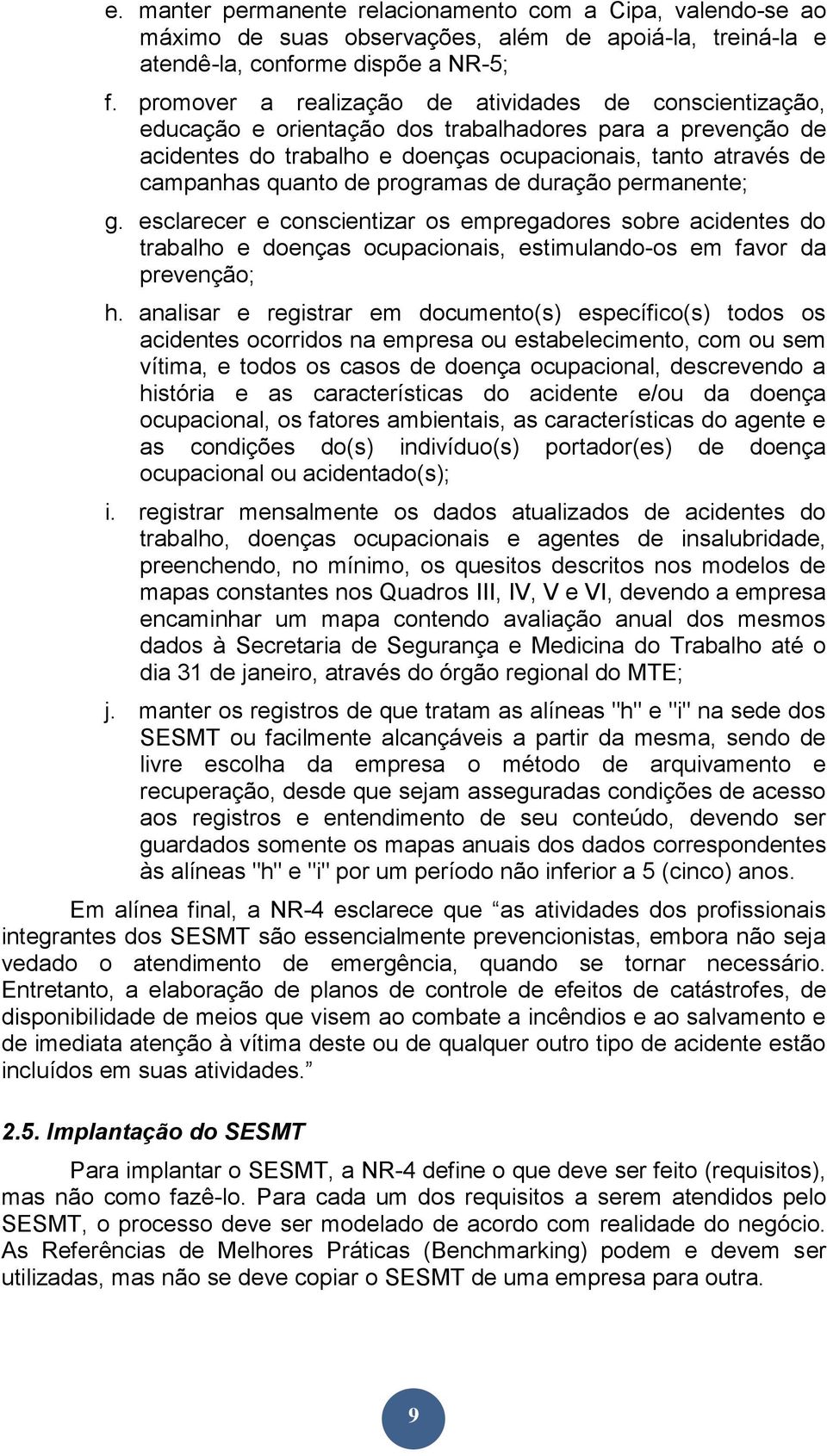 programas de duração permanente; g. esclarecer e conscientizar os empregadores sobre acidentes do trabalho e doenças ocupacionais, estimulando-os em favor da prevenção; h.