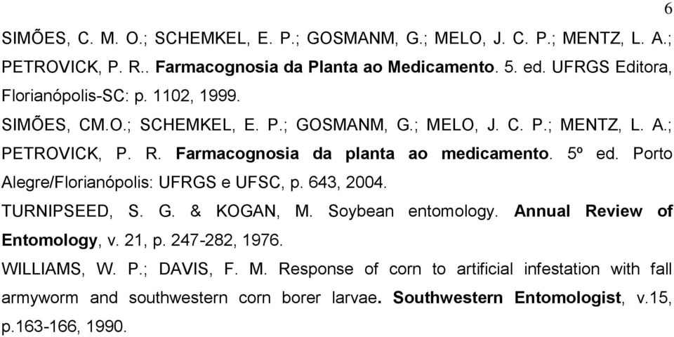 Farmacognosia da planta ao medicamento. 5º ed. Porto Alegre/Florianópolis: UFRGS e UFSC, p. 643, 2004. TURNIPSEED, S. G. & KOGAN, M. Soybean entomology.