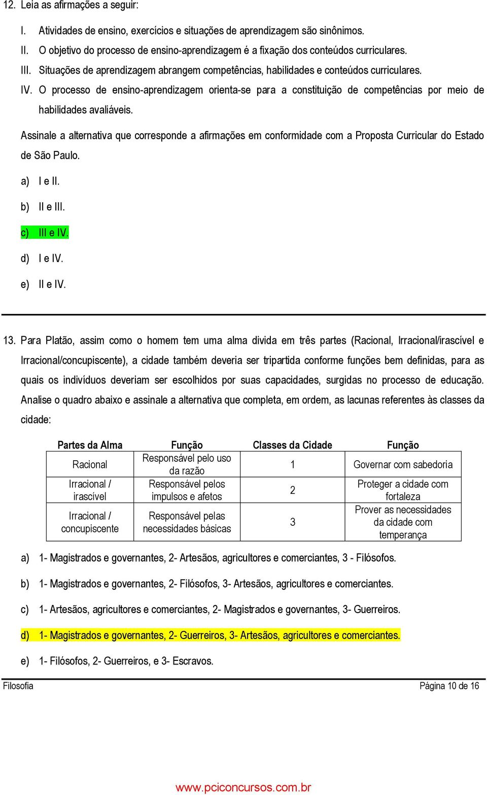 O processo de ensino-aprendizagem orienta-se para a constituição de competências por meio de habilidades avaliáveis.