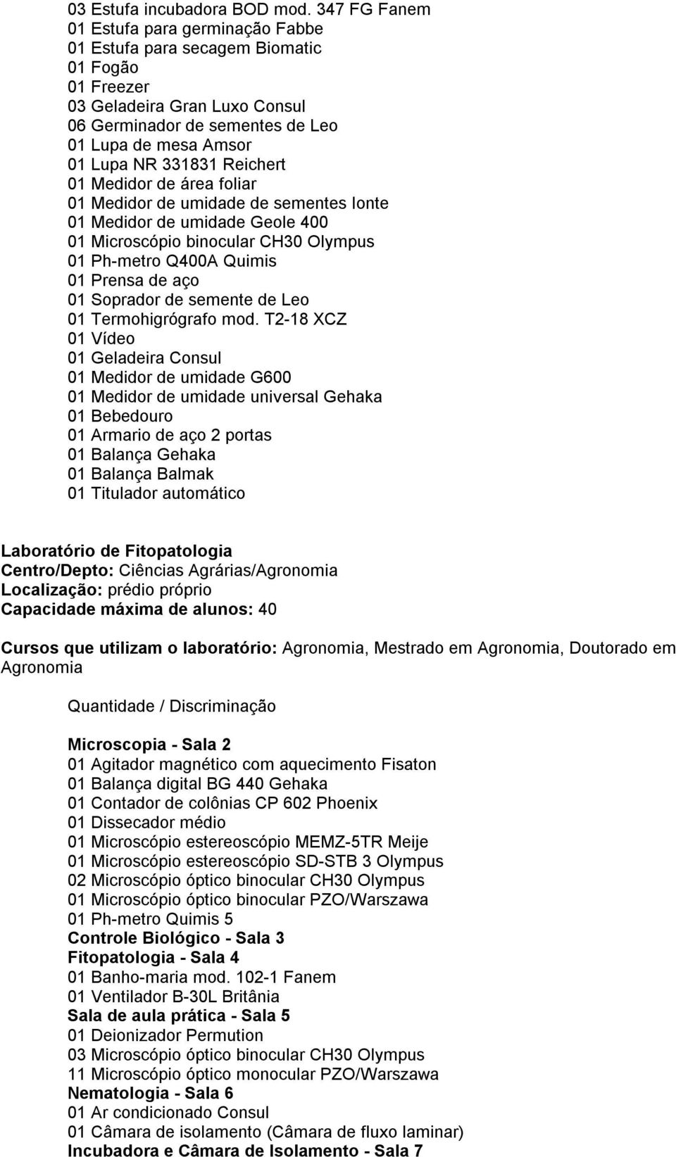 Reichert 01 Medidor de área foliar 01 Medidor de umidade de sementes Ionte 01 Medidor de umidade Geole 400 01 Microscópio binocular CH30 Olympus 01 Ph-metro Q400A Quimis 01 Prensa de aço 01 Soprador