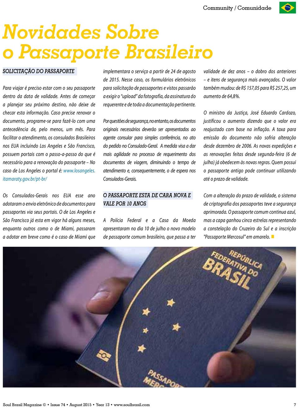 Para facilitar o atendimento, os consulados Brasileiros nos EUA incluindo Los Angeles e São Francisco, possuem portais com o passo-a-passo do que é necessário para a renovação do passaporte No caso
