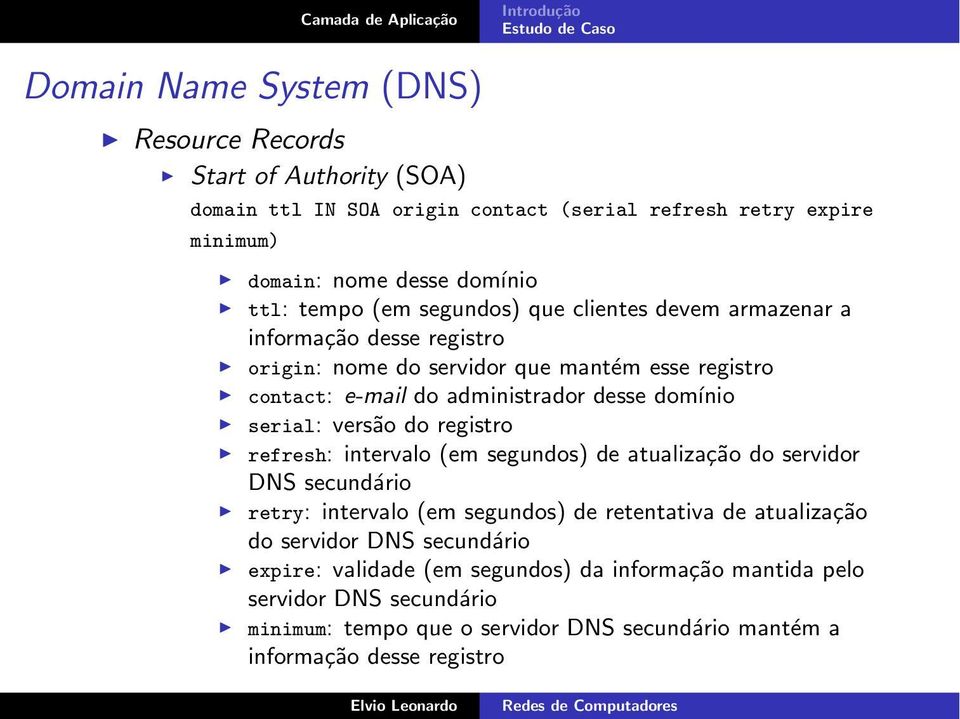 serial: versão do registro refresh: intervalo (em segundos) de atualização do servidor DNS secundário retry: intervalo (em segundos) de retentativa de atualização do