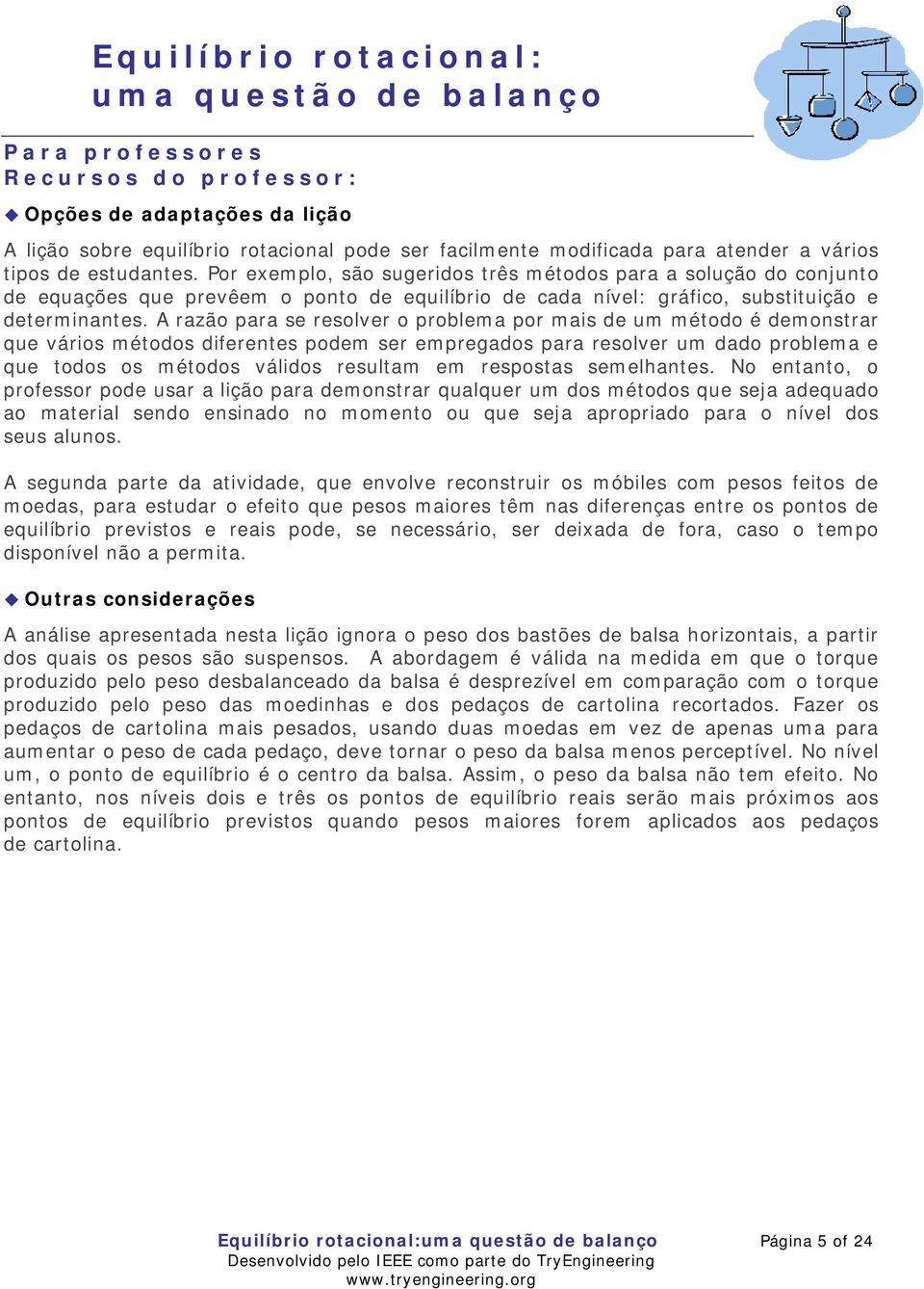 A razão para se resolver o problema por mais de um método é demonstrar que vários métodos diferentes podem ser empregados para resolver um dado problema e que todos os métodos válidos resultam em