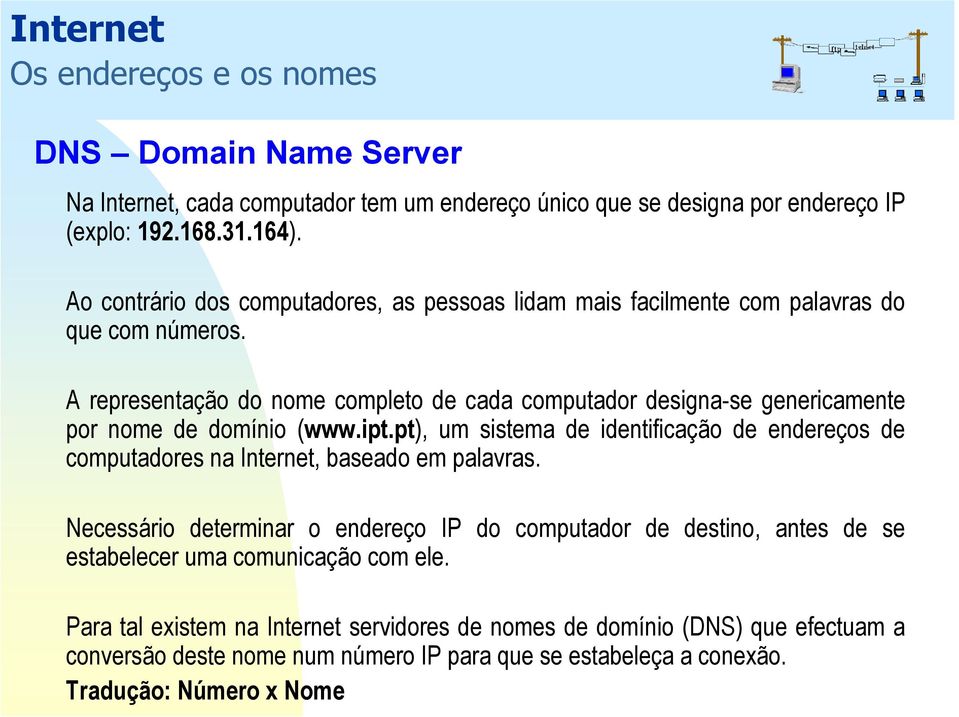 A representação do nome completo de cada computador designa-se genericamente por nome de domínio (www.ipt.