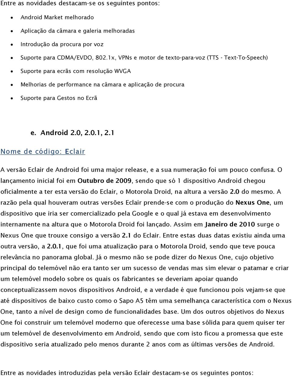 0.1, 2.1 Nome de código: Eclair A versão Eclair de Android foi uma major release, e a sua numeração foi um pouco confusa.