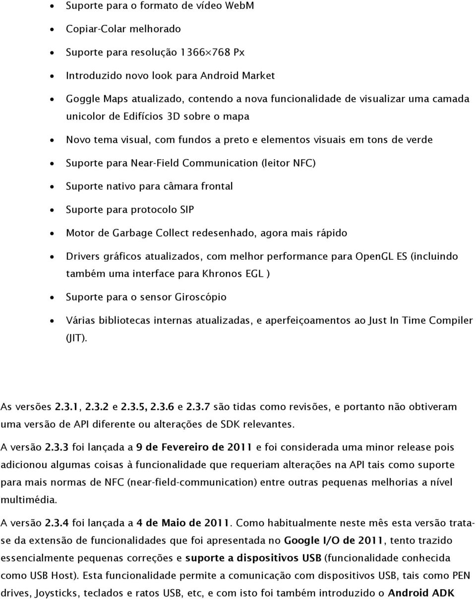 para câmara frontal Suporte para protocolo SIP Motor de Garbage Collect redesenhado, agora mais rápido Drivers gráficos atualizados, com melhor performance para OpenGL ES (incluindo também uma