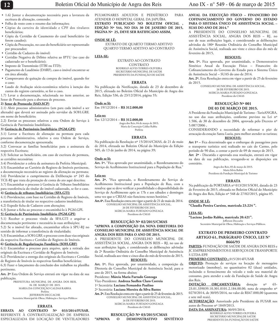 beneficiários; Cópia da Certidão de Casamento do casal beneficiário (se forem casados); Cópia da Procuração, no caso do beneficiário ser representado por procurador; Certidão de Cadastro do imóvel: