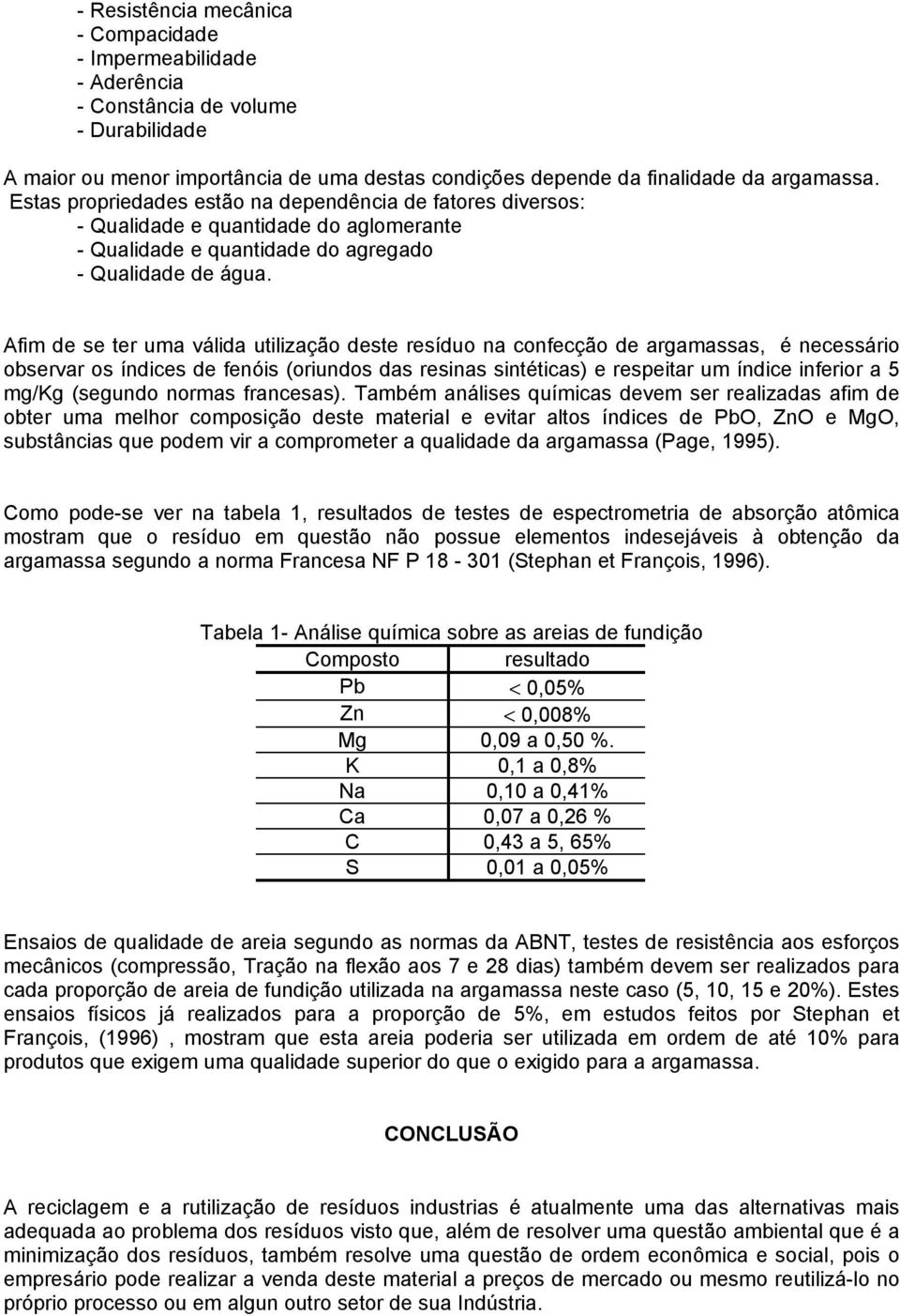 Afim de se ter uma válida utilização deste resíduo na confecção de argamassas, é necessário observar os índices de fenóis (oriundos das resinas sintéticas) e respeitar um índice inferior a 5 mg/kg