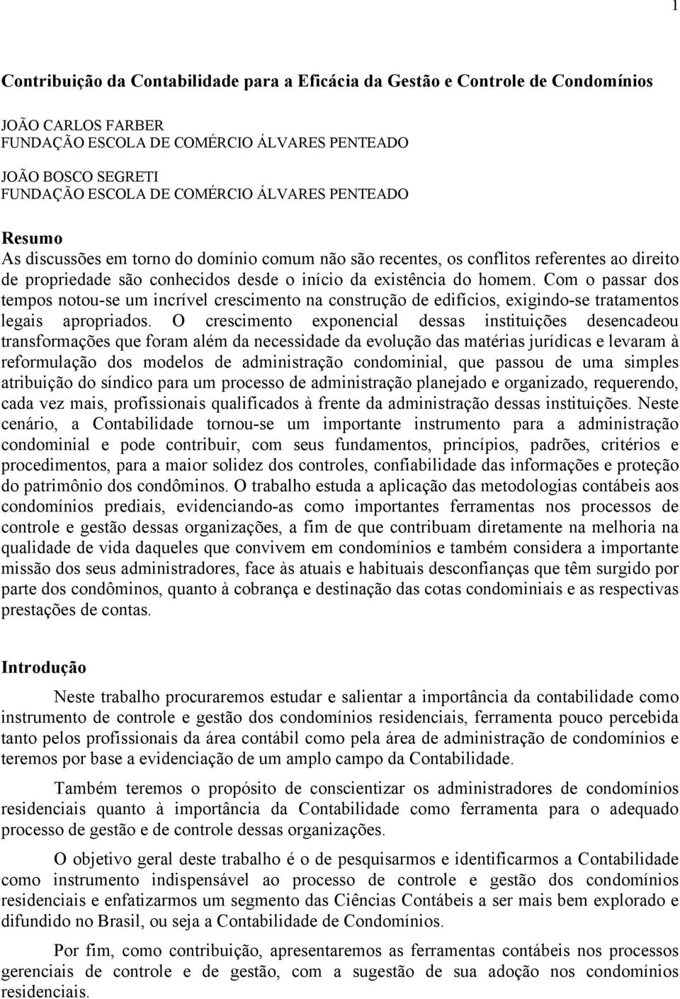 Com o passar dos tempos notou-se um incrível crescimento na construção de edifícios, exigindo-se tratamentos legais apropriados.