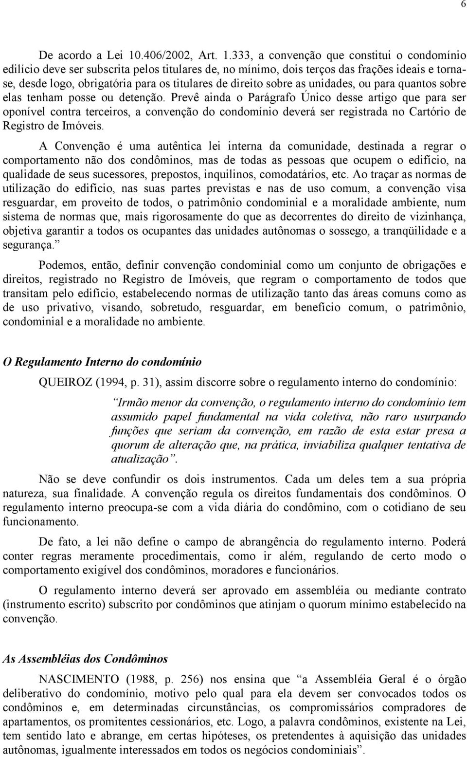 333, a convenção que constitui o condomínio edilício deve ser subscrita pelos titulares de, no mínimo, dois terços das frações ideais e tornase, desde logo, obrigatória para os titulares de direito