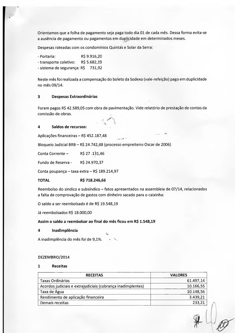 682,19 - sistema de segurança: R$ 731,92 Neste mês foi realizada a compensação do boleto da Sodexo (vale-refeição) pago em duplicidade no mês 09/14. 3 Despesas Extraordinárias Foram pagos R$ 42.