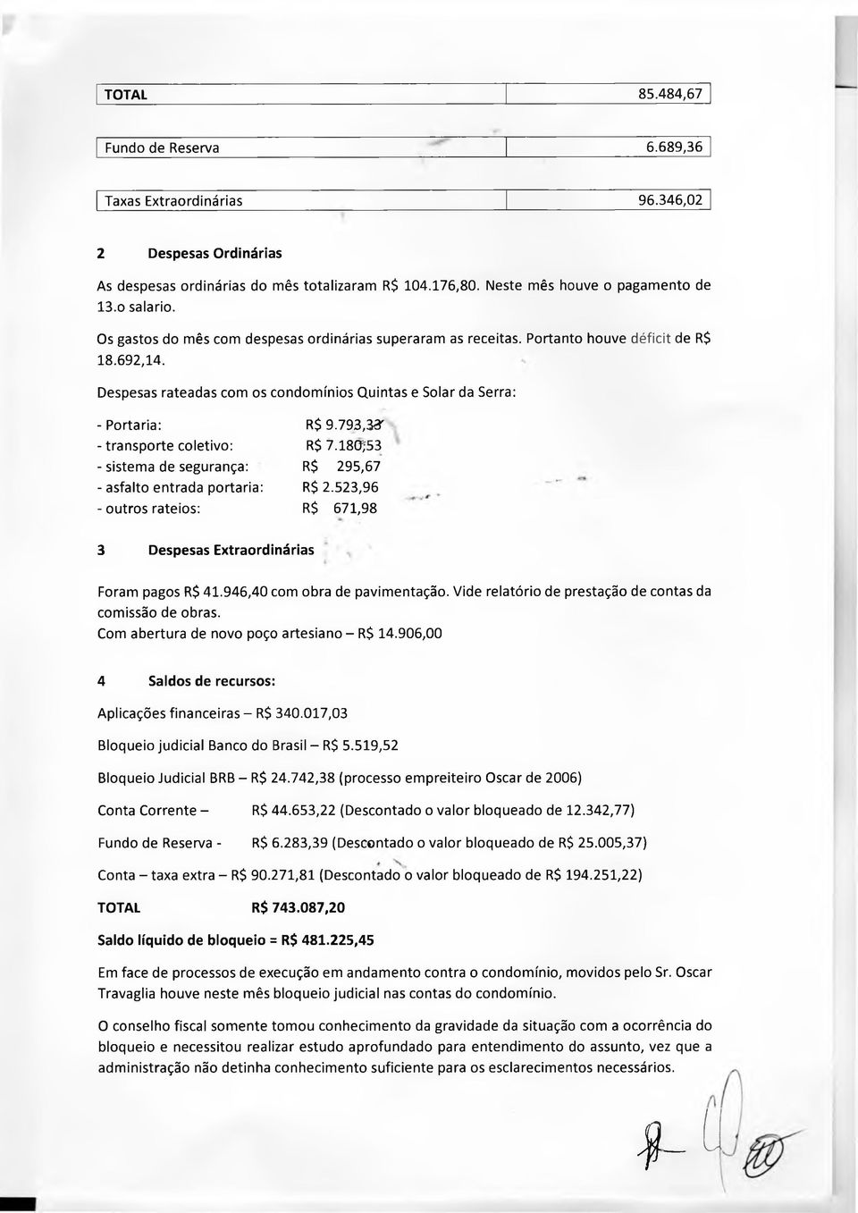 793,33' - transporte coletivo: R$ 7.180J53 - sistema de segurança: R$ 295,67 - asfalto entrada portaria: R$ 2.523,96 - outros rateios: R$ 671,98 3 Despesas Extraordinárias Foram pagos R$ 41.