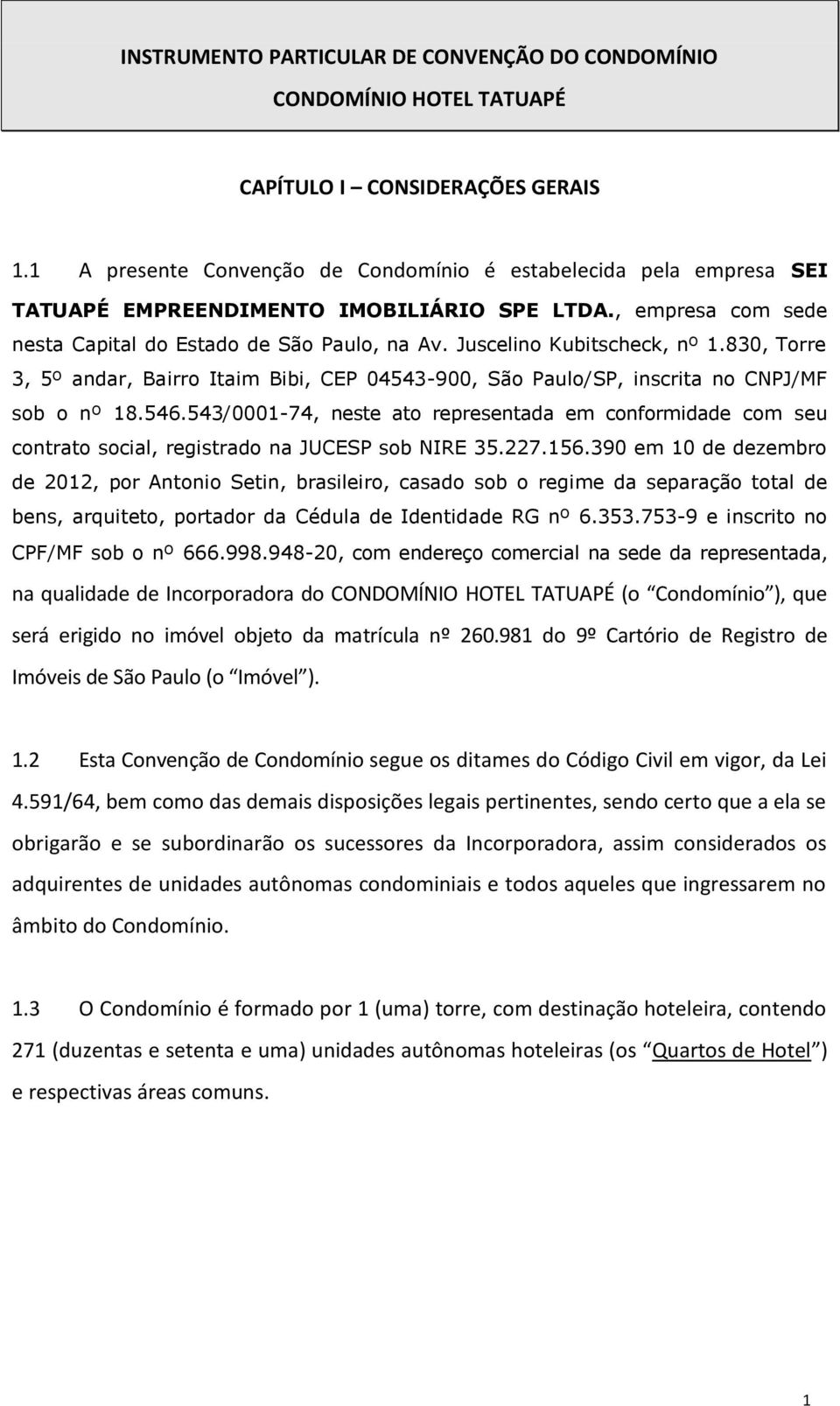 Juscelino Kubitscheck, nº 1.830, Torre 3, 5º andar, Bairro Itaim Bibi, CEP 04543-900, São Paulo/SP, inscrita no CNPJ/MF sob o nº 18.546.