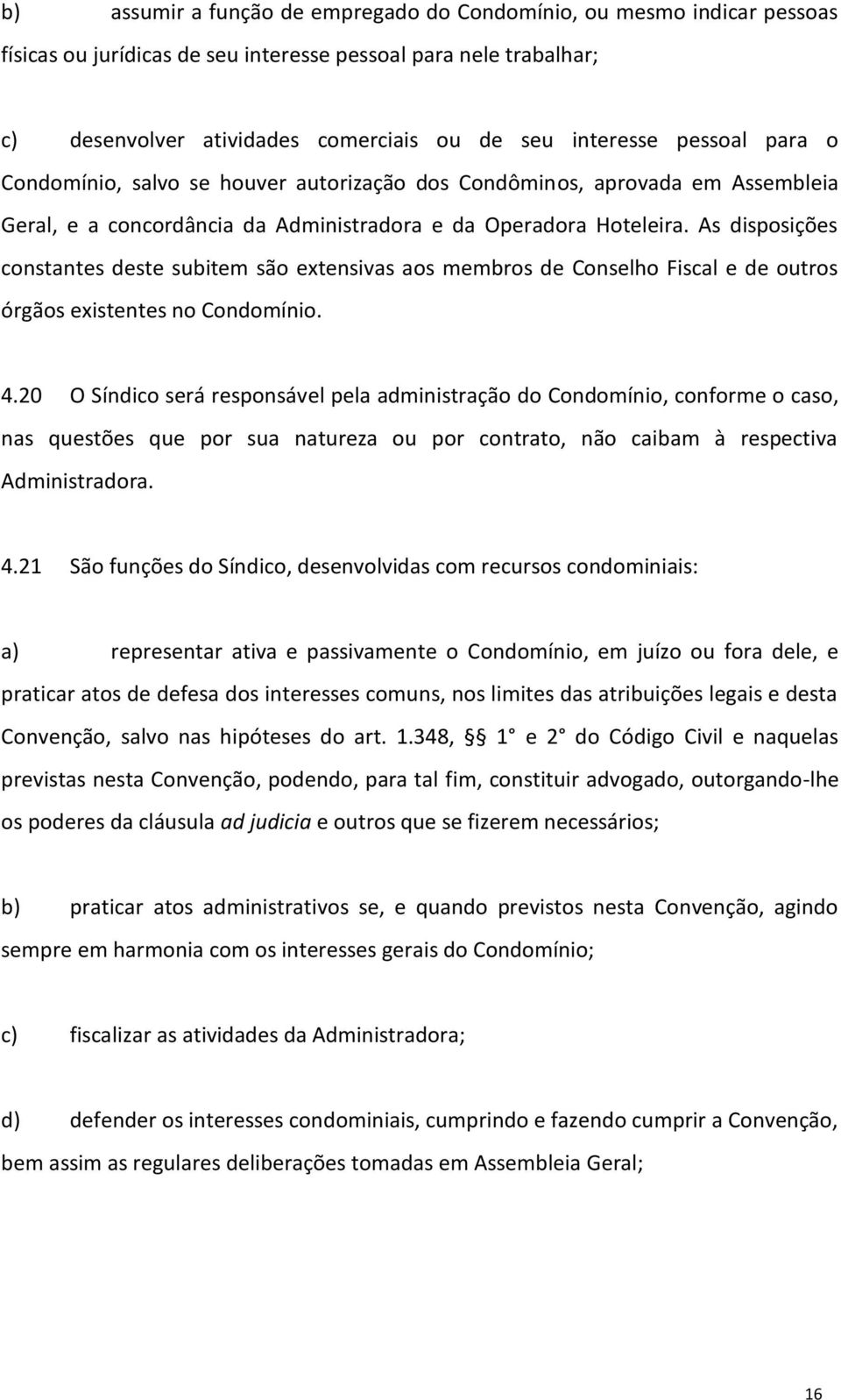 As disposições constantes deste subitem são extensivas aos membros de Conselho Fiscal e de outros órgãos existentes no Condomínio. 4.