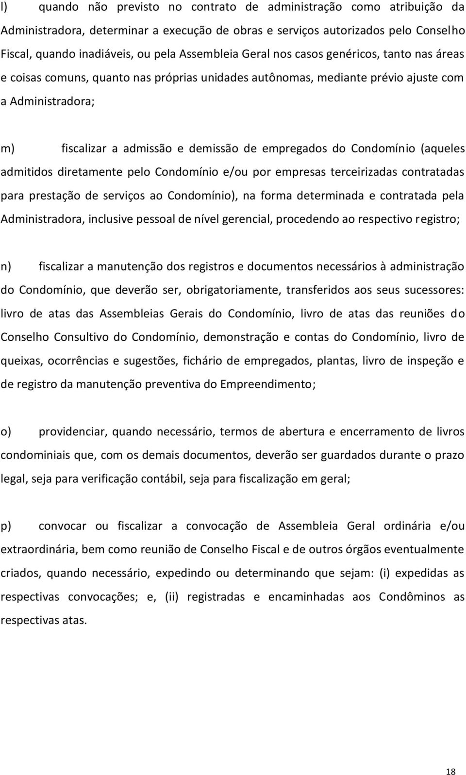 empregados do Condomínio (aqueles admitidos diretamente pelo Condomínio e/ou por empresas terceirizadas contratadas para prestação de serviços ao Condomínio), na forma determinada e contratada pela