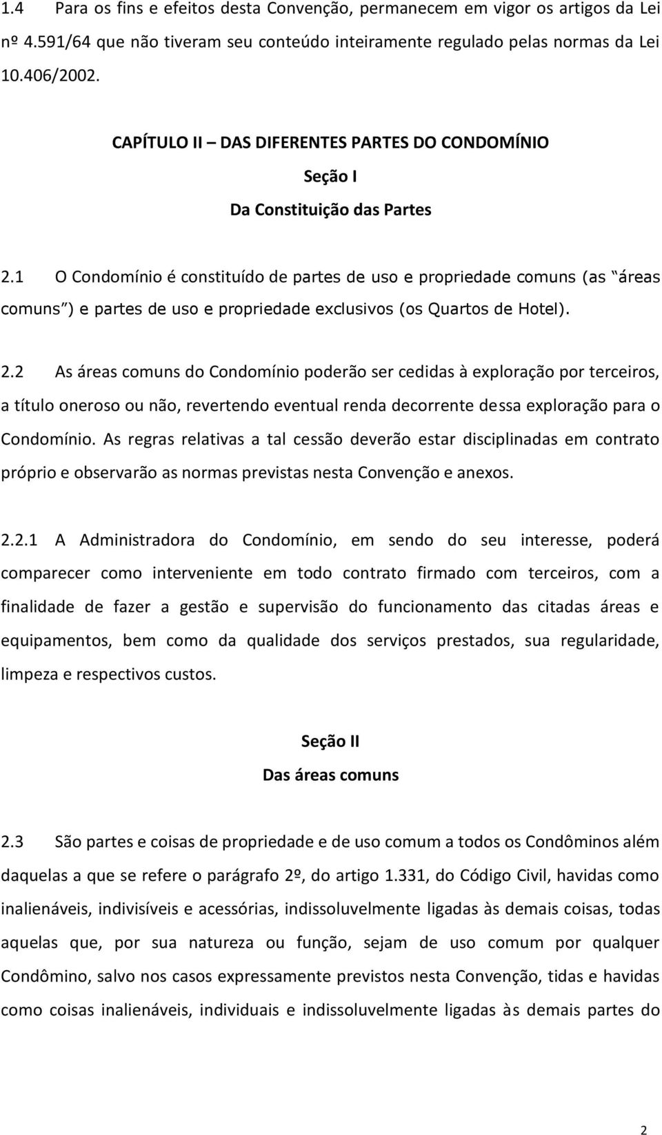 1 O Condomínio é constituído de partes de uso e propriedade comuns (as áreas comuns ) e partes de uso e propriedade exclusivos (os Quartos de Hotel). 2.