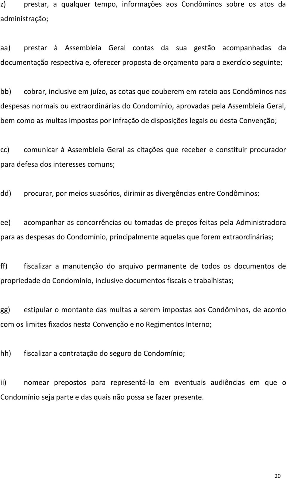 Assembleia Geral, bem como as multas impostas por infração de disposições legais ou desta Convenção; cc) comunicar à Assembleia Geral as citações que receber e constituir procurador para defesa dos