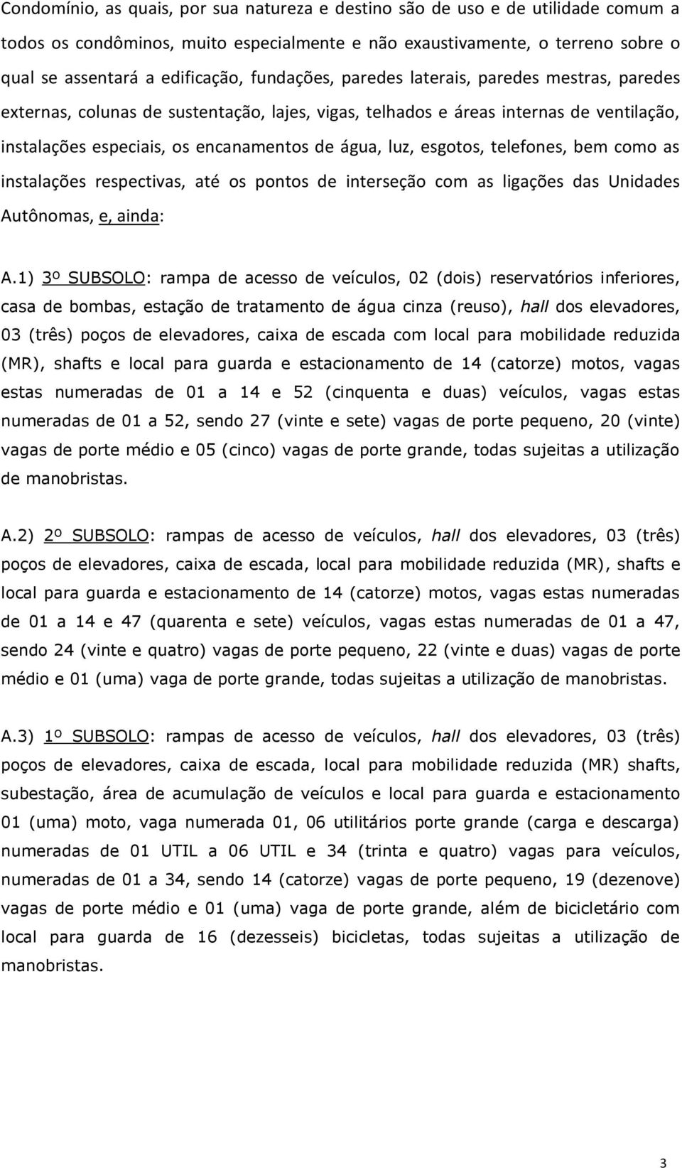 esgotos, telefones, bem como as instalações respectivas, até os pontos de interseção com as ligações das Unidades Autônomas, e, ainda: A.