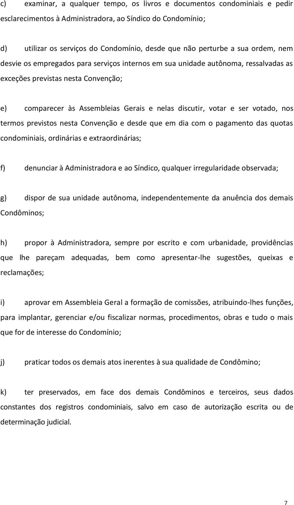 ser votado, nos termos previstos nesta Convenção e desde que em dia com o pagamento das quotas condominiais, ordinárias e extraordinárias; f) denunciar à Administradora e ao Síndico, qualquer