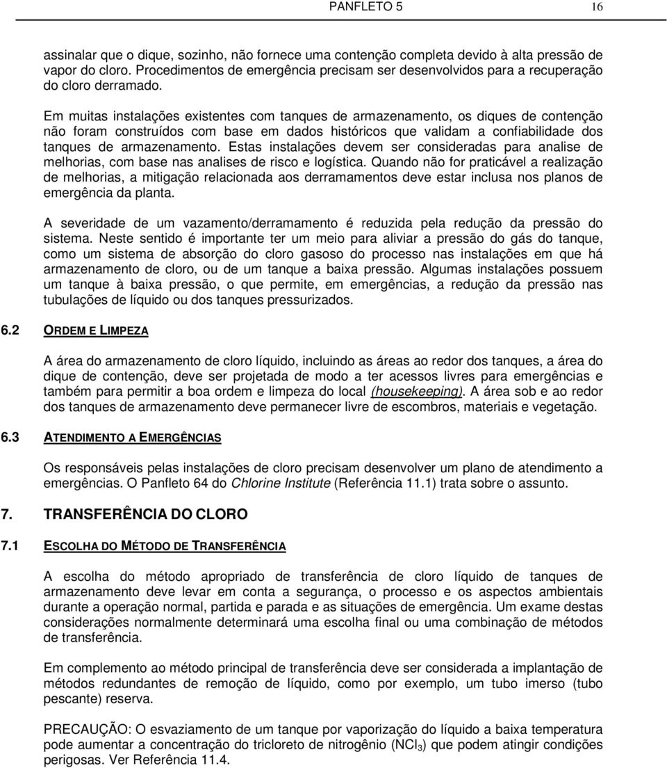 Em muitas instalações existentes com tanques de armazenamento, os diques de contenção não foram construídos com base em dados históricos que validam a confiabilidade dos tanques de armazenamento.