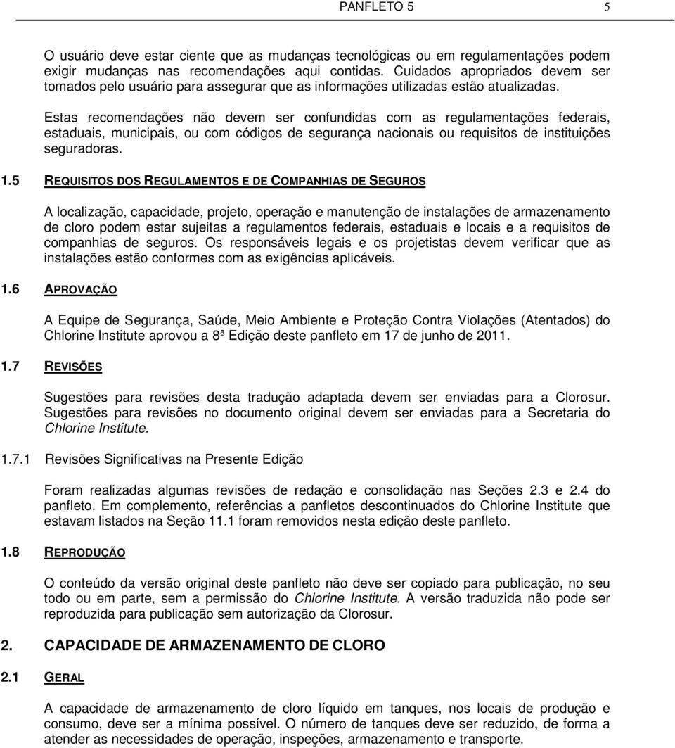 Estas recomendações não devem ser confundidas com as regulamentações federais, estaduais, municipais, ou com códigos de segurança nacionais ou requisitos de instituições seguradoras. 1.