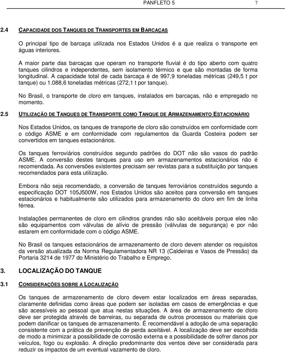 A capacidade total de cada barcaça é de 997,9 toneladas métricas (249,5 t por tanque) ou 1.088,6 toneladas métricas (272,1 t por tanque).