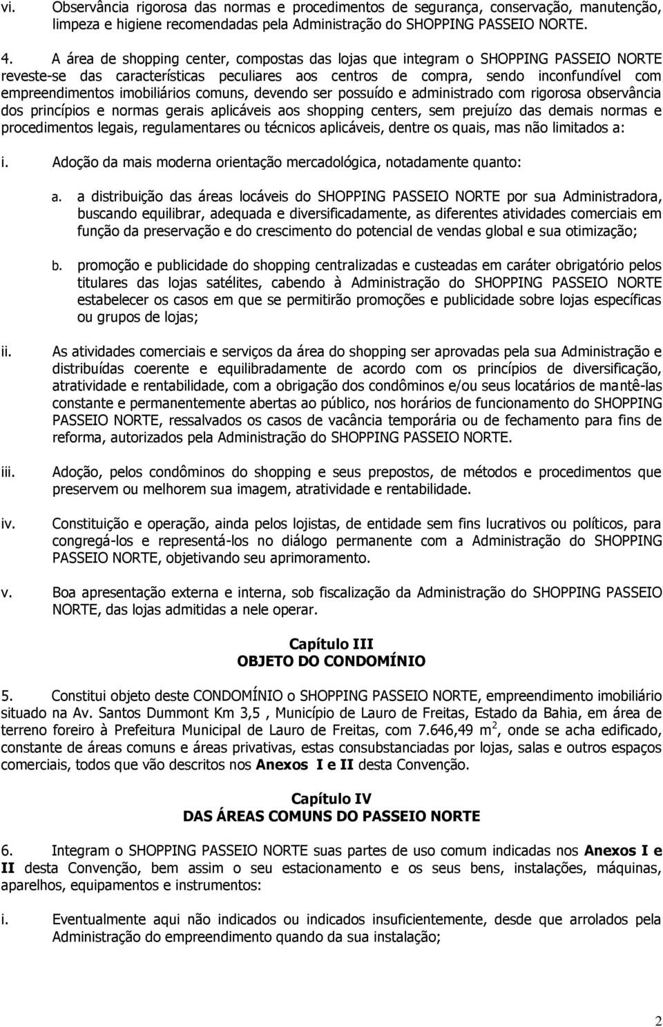 imobiliários comuns, devendo ser possuído e administrado com rigorosa observância dos princípios e normas gerais aplicáveis aos shopping centers, sem prejuízo das demais normas e procedimentos