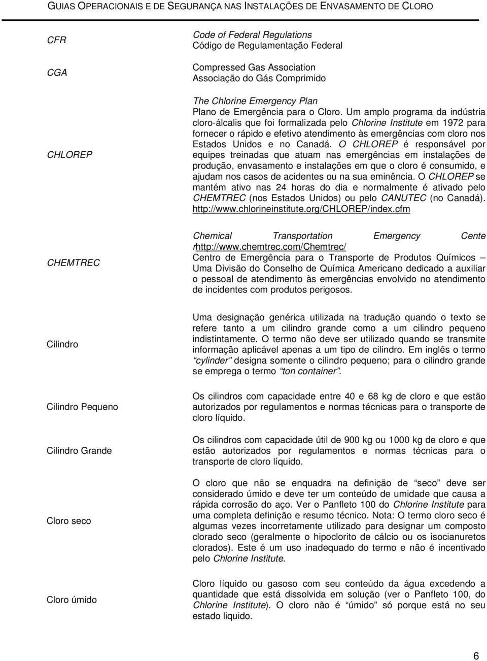 O CHLOREP é responsável por equipes treinadas que atuam nas emergências em instalações de produção, envasamento e instalações em que o cloro é consumido, e ajudam nos casos de acidentes ou na sua