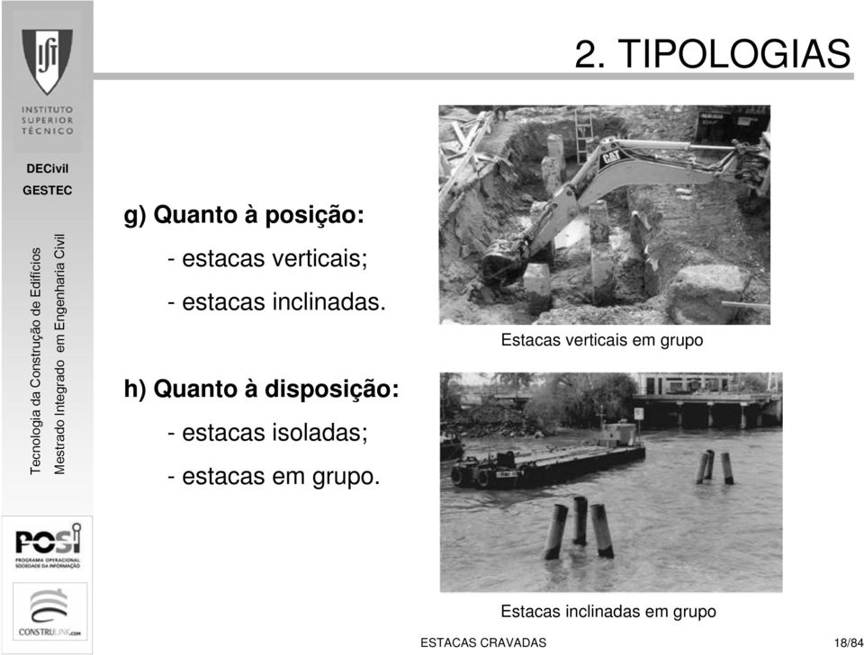 h) Quanto à disposição: - estacas isoladas; -