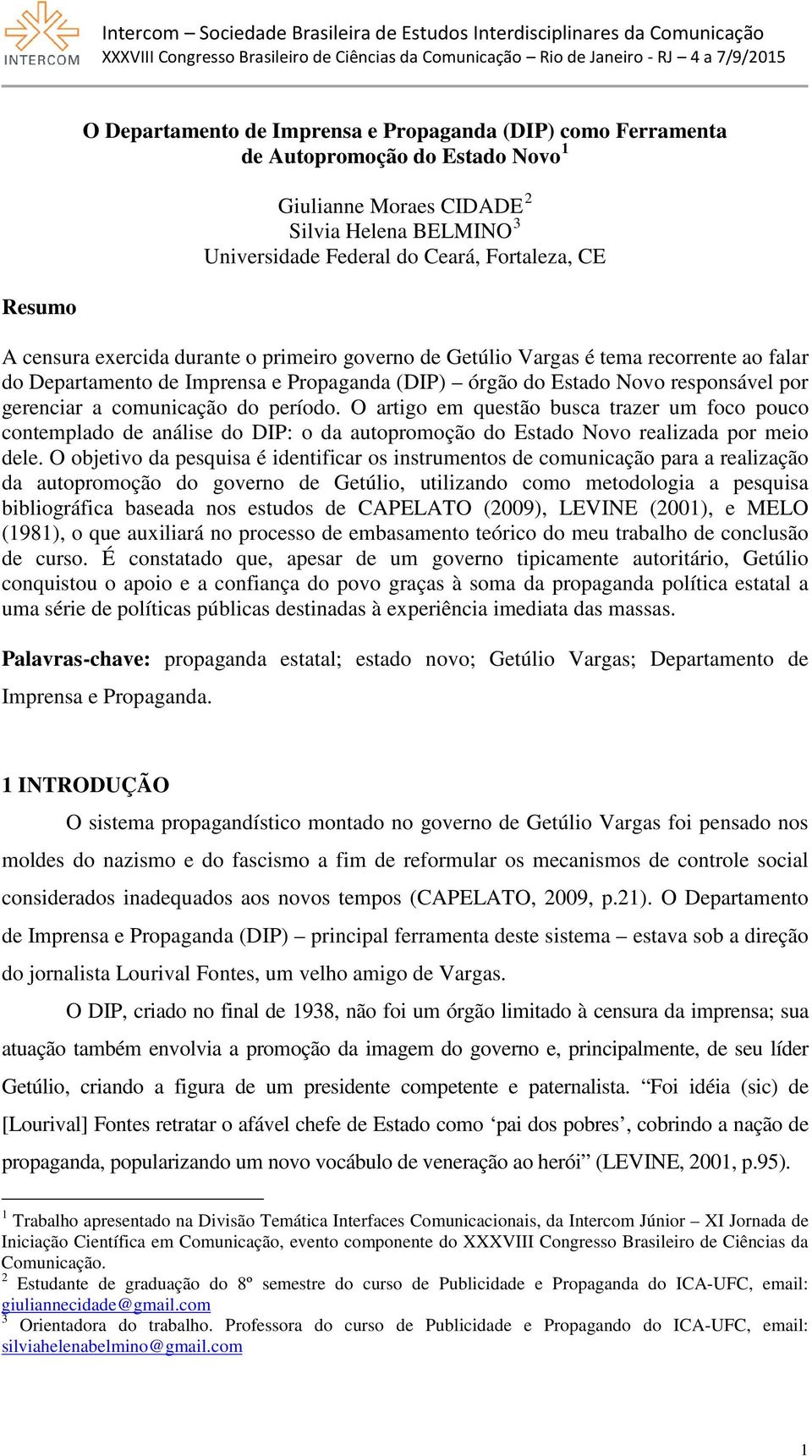 período. O artigo em questão busca trazer um foco pouco contemplado de análise do DIP: o da autopromoção do Estado Novo realizada por meio dele.