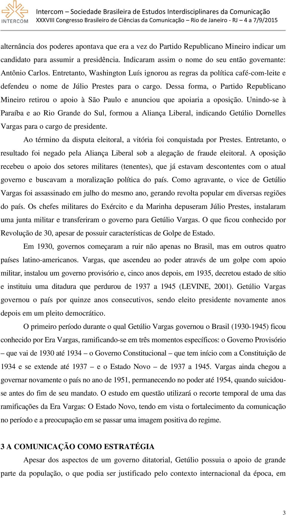 Dessa forma, o Partido Republicano Mineiro retirou o apoio à São Paulo e anunciou que apoiaria a oposição.